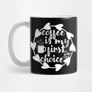 Coffee Is My First Choice - Valentine's Day Gift Idea for Coffee Lovers - Mug